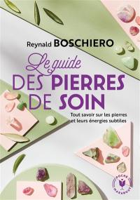 Le guide des pierres de soins : tout savoir sur les pierres et leurs énergies subtiles