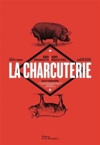 La charcuterie : 120 produits, 120 recettes