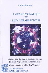 Le grand monarque et le souverain pontife : à la lumière des textes anciens, récents et de la prophétie de saint Malachie : chroniques de la fin des temps