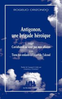 Antigonon, une brigade héroïque. Ces affaires ne sont pas mes affaires. Tiens tes enfants à l'écart de l'alcool