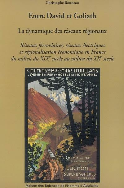 Entre David et Goliath, la dynamique des réseaux régionaux : réseaux ferroviaires, réseaux électriques et régionalisation économique en France du milieu du XIXe siècle au milieu du XXe siècle