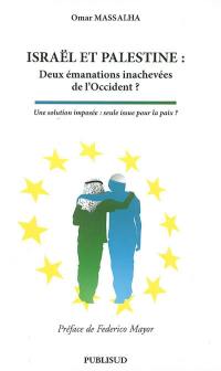 Israël et Palestine : deux émanations inachevées de l'Occident ? : une solution imposée, seule issue pour la paix ?