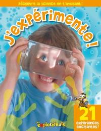 J'expérimente ! : 21 expériences excitantes !