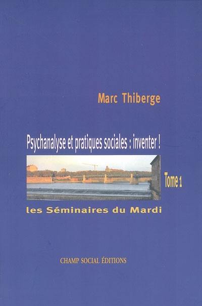 Les séminaires du mardi. Vol. 1. Psychanalyse et pratiques sociales : inventer !