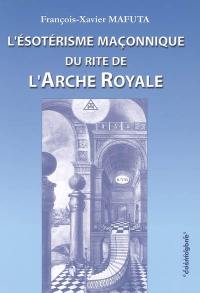 L'ésotérisme maçonnique du rite de l'arche royale