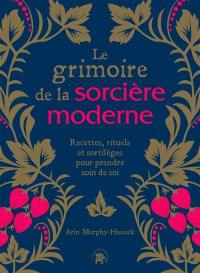 Le grimoire de la sorcière moderne : recettes, rituels et sortilèges pour prendre soin de soi