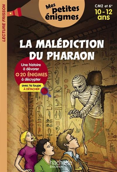 La malédiction du pharaon : CM2 et 6e, 10-12 ans : 20 énigmes à décrypter avec ta loupe