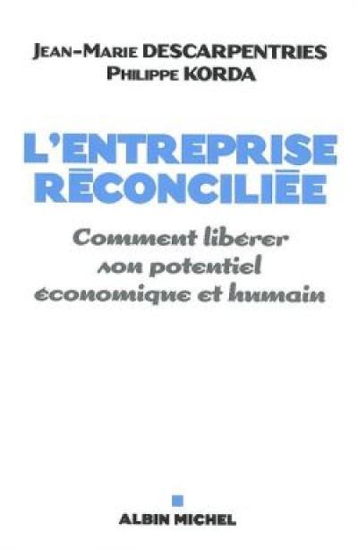 L'entreprise réconciliée : comment libérer son potentiel économique et humain