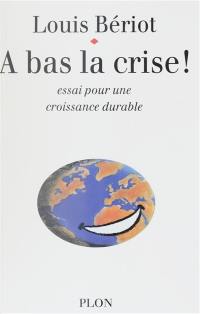 A bas la crise : essai pour une nouvelle croissance