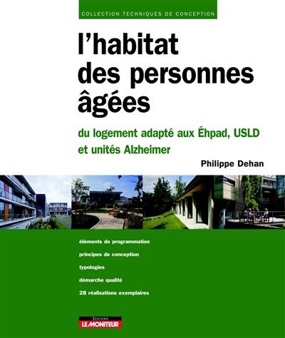 L'habitat des personnes âgées : du logement adapté aux Ehpad, USLD et unités Alzheimer : éléments de programmation, principes de conception, typologies, démarche qualité, 21 réalisations exemplaires