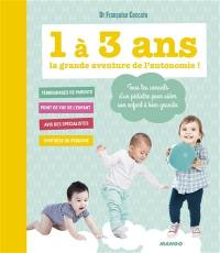 1 à 3 ans, la grande aventure de l'autonomie ! : tous les conseils d'un pédiatre pour aider son enfant à bien grandir