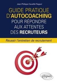 Guide pratique d'autocoaching pour répondre aux attentes des recruteurs : réussir l'entretien de recrutement