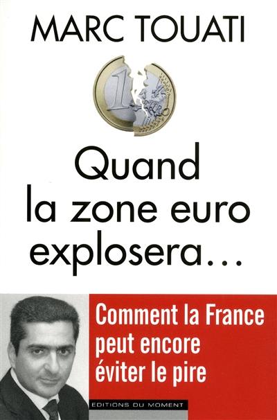 Quand la zone euro explosera... : comment la France peut encore éviter le pire