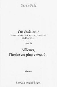 Où étais-tu ? : road-movie amoureux, poétique et déjanté.... Ailleurs, l'herbe est plus verte ?