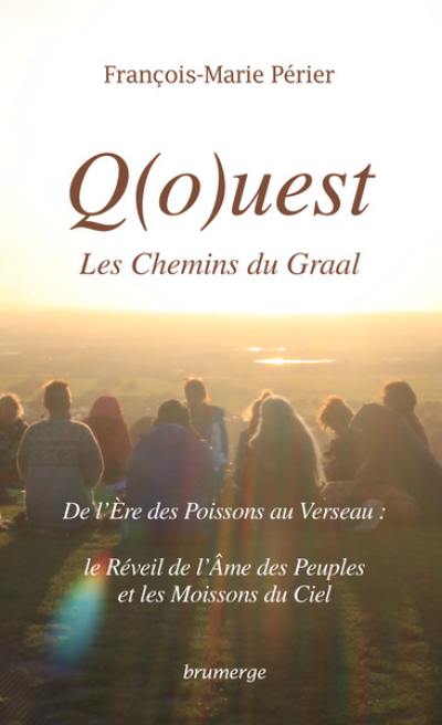 Q(o)uest, les chemins du Graal : de l'ère des poissons au verseau : le réveil de l'âme des peuples et les moissons du ciel