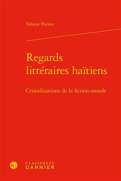 Regards littéraires haïtiens : cristallisations de la fiction-monde