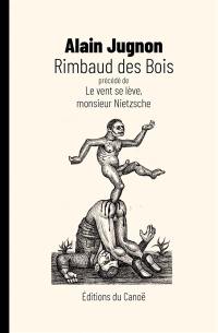 Rimbaud des bois. Le vent se lève, monsieur Nietzsche