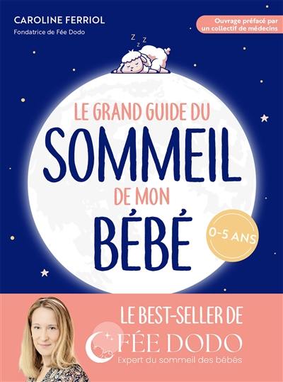 Le grand guide du sommeil de mon bébé : pleurs, difficultés pour s'endormir, réveils nocturnes... comment retrouver des nuits paisibles : 0-5 ans