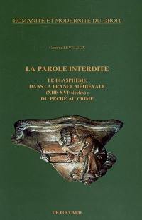 La parole interdite : le blasphème dans la France médiévale (XIIIe-XVIe siècles) : du péché au crime