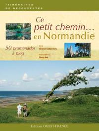 Ce petit chemin... : 50 promenades à pied en Normandie