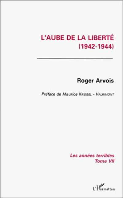 Les années terribles. Vol. 7. L'aube de la liberté : 1944