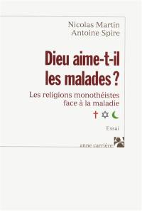 Dieu aime-t-il les malades ? : les religions monothéistes face à la maladie