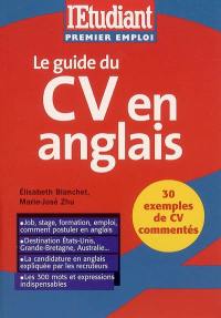 Le guide du CV en anglais : job, stage, formation, emploi, comment postuler en anglais ; destination Etats-Unis, Grande-Bretagne, Australie ; la candidature en anglais expliquée par les recruteurs ; les 300 mots...