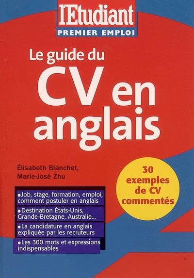 Le guide du CV en anglais : job, stage, formation, emploi, comment postuler en anglais ; destination Etats-Unis, Grande-Bretagne, Australie ; la candidature en anglais expliquée par les recruteurs ; les 300 mots...