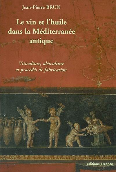 Le vin et l'huile dans la Méditerranée antique : viticulture, oléiculture et procédés de transformation