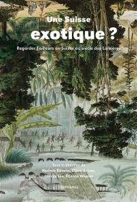 Une Suisse exotique ? : regarder l'ailleurs en Suisse au siècle des lumières