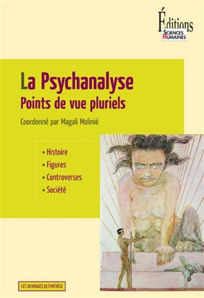 La psychanalyse : points de vue pluriels : histoire, figures, controverses, société