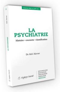 La psychiatrie : histoire, courants, classification