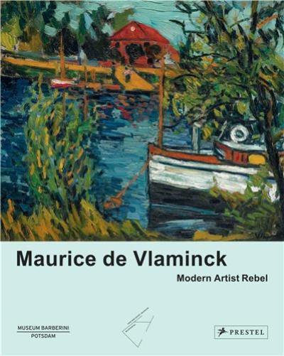 Maurice De Vlaminck : Modern Art Rebel