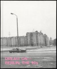 Dream on : Berlin, the 90s