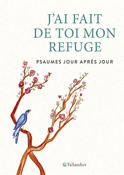 J'ai fait de toi mon refuge : psaumes jour après jour