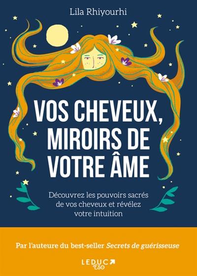 Vos cheveux, miroirs de votre âme : découvrez les pouvoirs sacrés de vos cheveux et révélez votre intuition