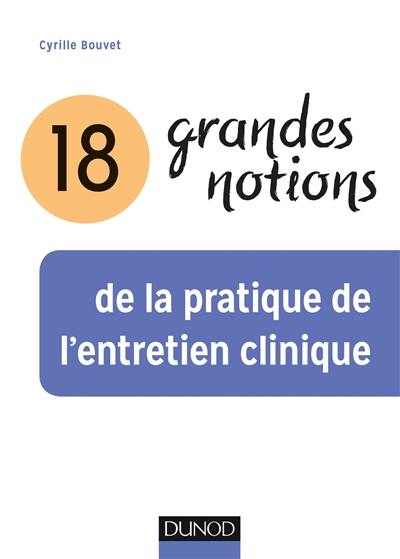 18 grandes notions de la pratique de l'entretien clinique