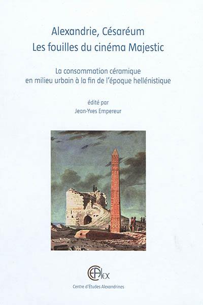 Alexandrie, Césaréum : les fouilles du cinéma Majestic : la consommation céramique en milieu urbain à la fin de l'époque hellénistique