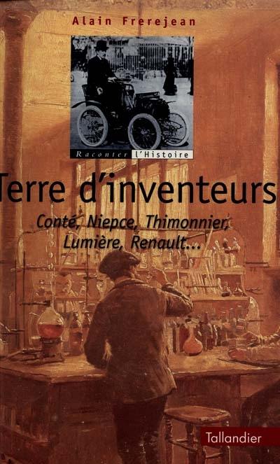 Terre d'inventeurs. Vol. 1. Conté, Niepce, Thimonnier, Lumière, Renault...