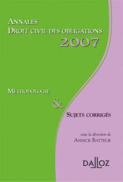 Annales droit civil des obligations 2007 : méthologie & sujets corrigés