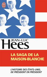 La saga de la Maison-Blanche : l'histoire des Etats-Unis de président en président