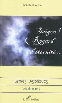 Saigon ! : regard d'éternité...
