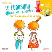 Le furoshiki, un jeu d'enfant : tout emballer avec du tissu ! : plus de 20 pliages et créations