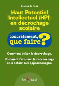 Haut potentiel intellectuel (HPI) en décrochage scolaire : comment éviter le décrochage, comment favoriser le raccrochage et le retour aux apprentissages