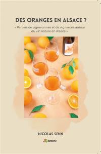 Des oranges en Alsace ? : paroles de vigneronnes et de vignerons autour du vin nature en Alsace