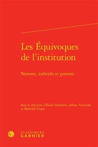 Les équivoques de l'institution : normes, individu et pouvoir