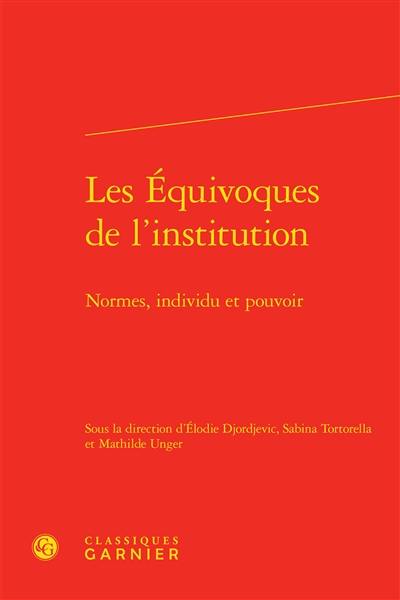 Les équivoques de l'institution : normes, individu et pouvoir