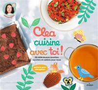 Clea cuisine avec toi ! : 30 délicieuses recettes sucrées et salées pour tous