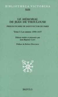 Le mémorial de Jean de Thoulouse : prieur-vicaire de Saint-Victor de Paris. Vol. 1. Les années 1590-1637