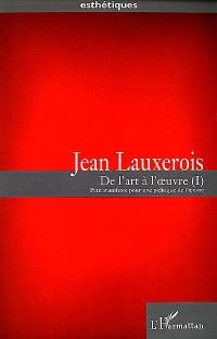 De l'art à l'oeuvre : petit manifeste pour une politique de l'oeuvre. Vol. 1